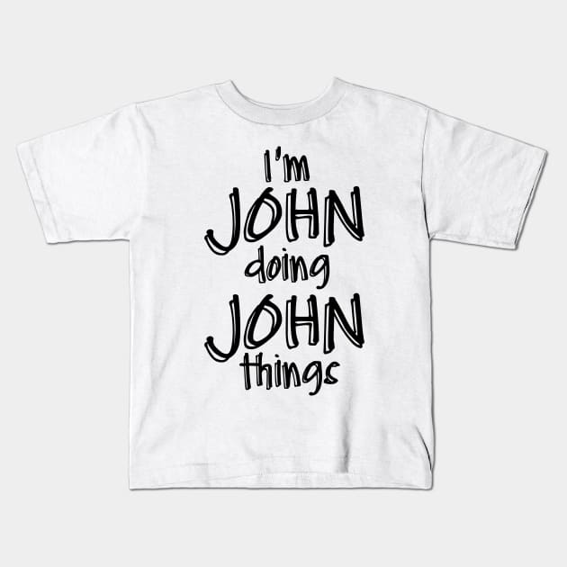 I'm JOHN Doing JOHN Things Funny Birthday Name Idea Kids T-Shirt by NAYAZstore